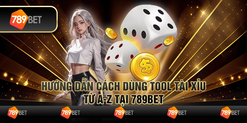 Hướng Dẫn Cách Dùng Tool Tài Xỉu Từ A-Z Tại 789Bet