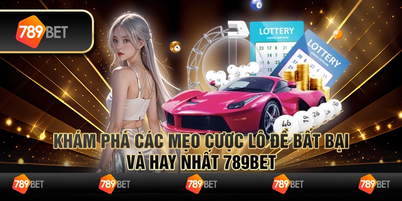 Khám Phá Các Mẹo Cược Lô Đề Bất Bại Và Hay Nhất 789bet