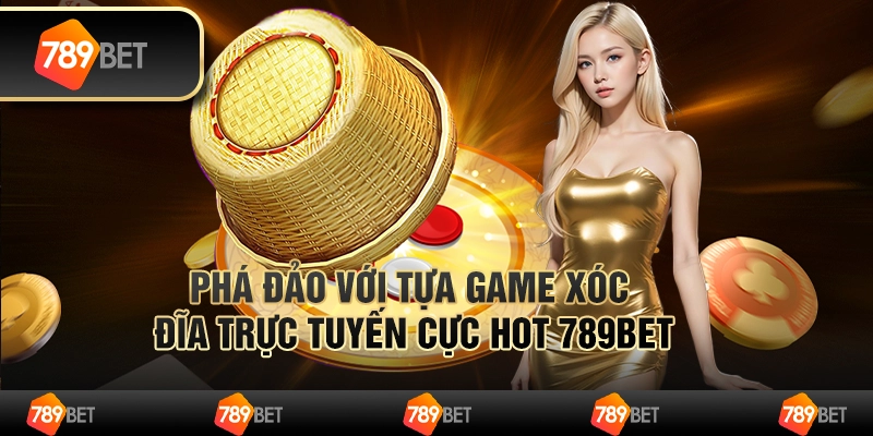 Phá Đảo Với Tựa Game Xóc Đĩa Trực Tuyến Cực Hot 789bet