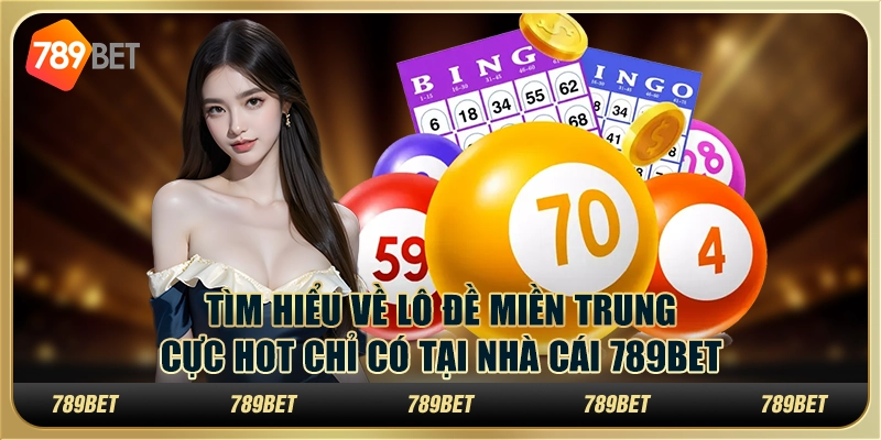 Tìm Hiểu Về Lô Đề Miền Trung Cực Hot Chỉ Có Tại Nhà Cái 789bet