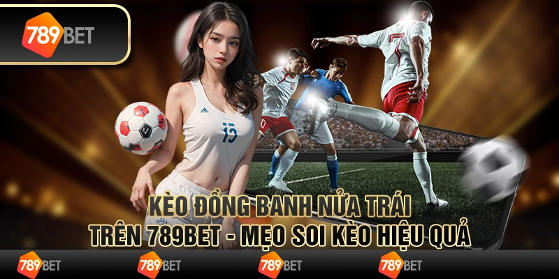 Kèo đồng banh nửa trái trên 789Bet - Mẹo soi kèo hiệu quả