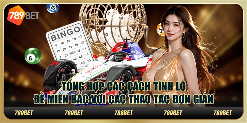 Tổng Hợp Các Cách Tính Lô Đề Miền Bắc Với Các Thao Tác Đơn Giản