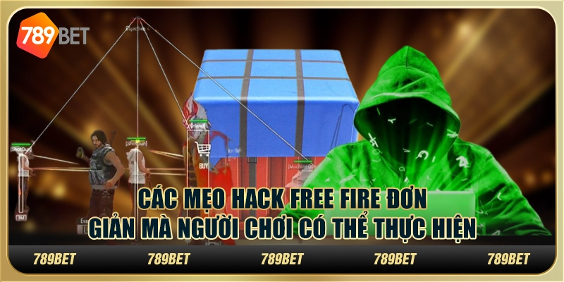 Các Mẹo Hack Free Fire Đơn Giản Mà Người Chơi Có Thể Thực Hiện