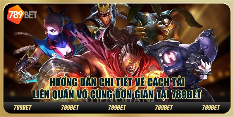 Hướng Dẫn Cách Tải Liên Quân Vô Cùng Đơn Giản Tại 789bet