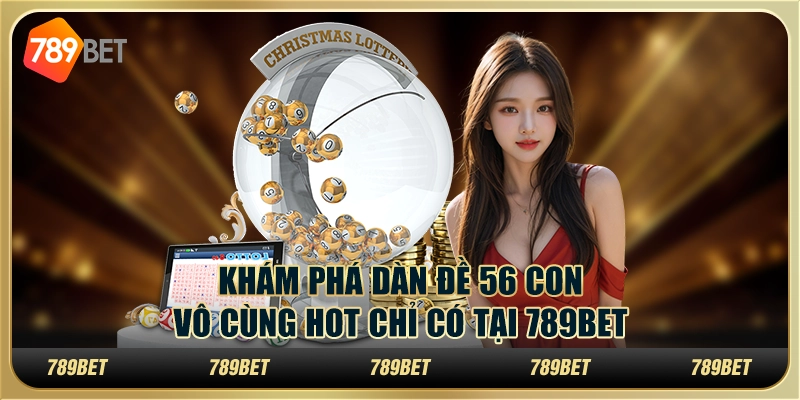 Khám Phá Dàn Đề 56 Con Vô Cùng Hot Chỉ Có Tại 789bet