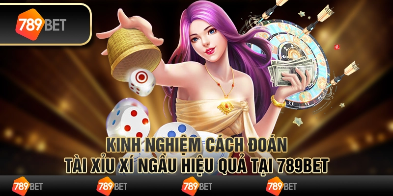 Kinh Nghiệm Cách Đoán Tài Xỉu Xí Ngầu Hiệu Quả Tại 789bet