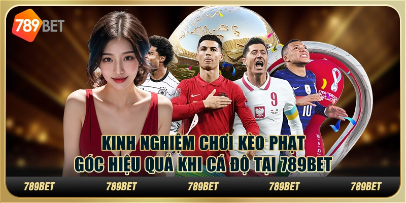 Kinh Nghiệm Chơi Kèo Phạt Góc Hiệu Quả Khi Cá Độ Tại 789bet