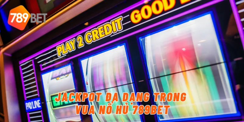 Jackpot đa dạng trong vua nổ hủ 789BET