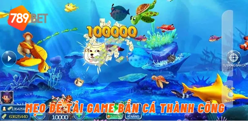 Mẹo để tải game bắn cá thành công