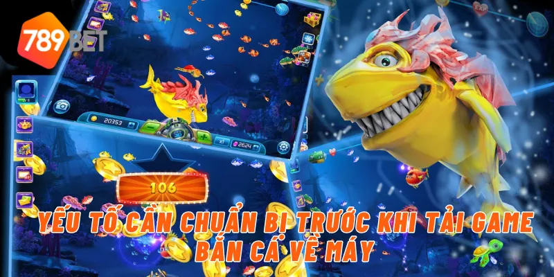 Yếu tố cần chuẩn bị trước khi tải game bắn cá về máy