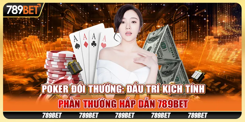 Poker Đổi Thưởng - Đấu Trí Kịch Tính, Phần Thưởng Hot 789bet