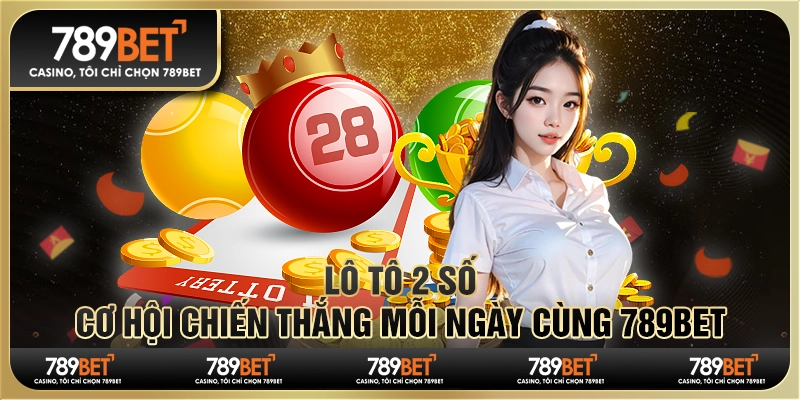 Lô Tô 2 Số Cơ Hội Chiến Thắng Mỗi Ngày Cùng 789BET