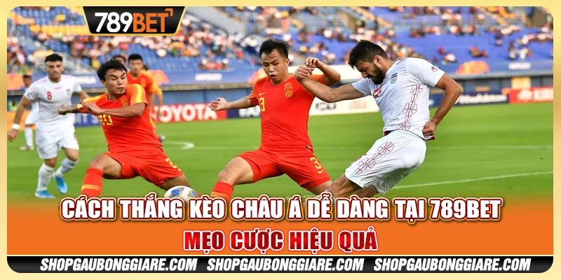 Cách thắng kèo châu Á dễ dàng tại 789BET - Mẹo cược hiệu quả