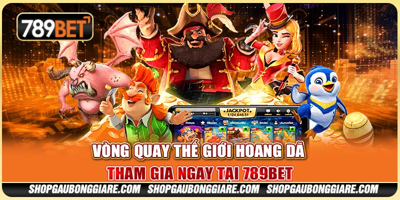 Vòng Quay Thế Giới Hoang Dã – Tham gia ngay tại 789BET