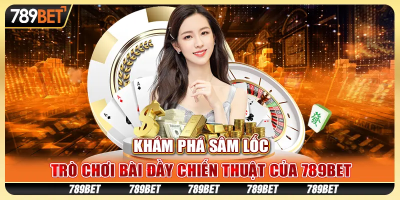 Khám phá sâm lốc - Trò chơi bài đầy chiến thuật của 789Bet