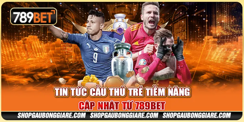 Tin Tức Cầu Thủ Trẻ Tiềm Năng – Cập Nhật Từ 789BET