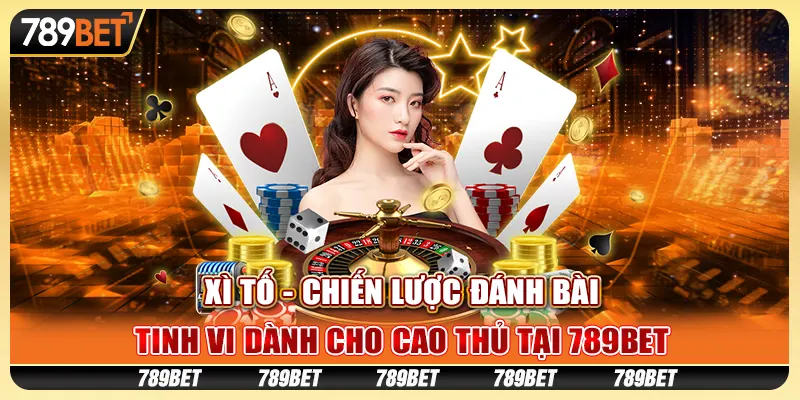 Xì Tố - Chiến lược đánh bài tinh vi dành cho cao thủ tại 789Bet