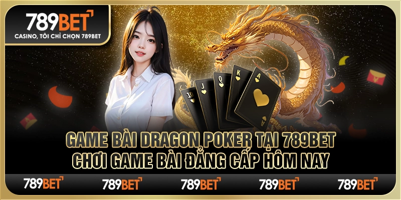 Game bài Dragon Poker tại 789Bet Chơi game bài đẳng cấp hôm nay