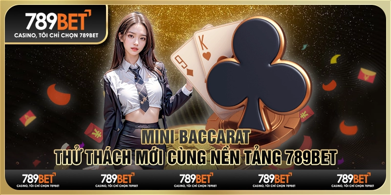 Mini Baccarat Thử Thách Mới Cùng Nền Tảng 789BET