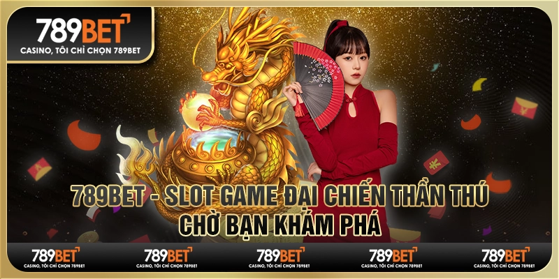 789BET - Slot Game Đại Chiến Thần Thú Chờ Bạn Khám Phá