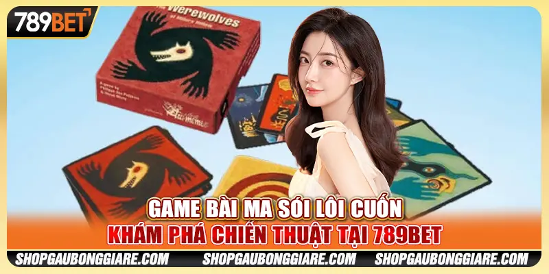 Game bài Ma sói lôi cuốn - Khám phá chiến thuật tại 789BET