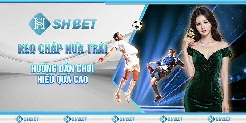 SHBET Kèo Chấp Nửa Trái - Hướng Dẫn Chơi Hiệu Quả Cao