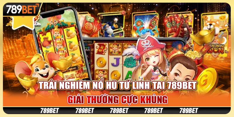 Trải Nghiệm Nổ Hũ Tứ Linh Tại 789bet – Giải Thưởng Cực Khủng