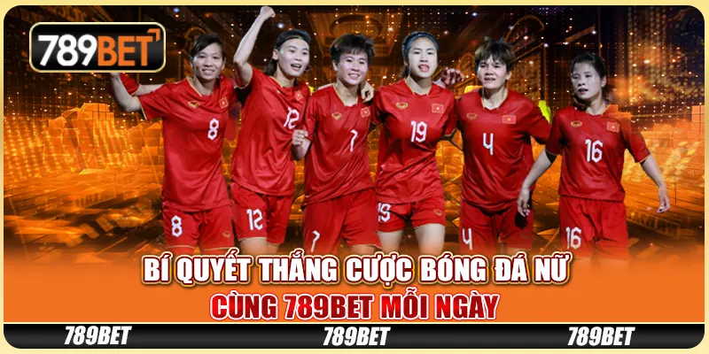 Bí Quyết Thắng Cược Bóng Đá Nữ Cùng 789BET Mỗi Ngày