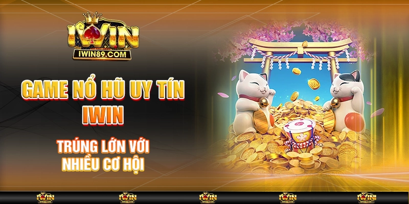 Game Nổ Hũ Uy Tín IWIN – Trúng Lớn Với Nhiều Cơ Hội