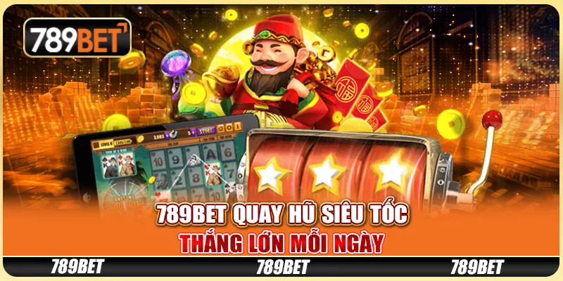 789BET Quay Hũ Siêu Tốc Thắng Lớn Mỗi Ngày