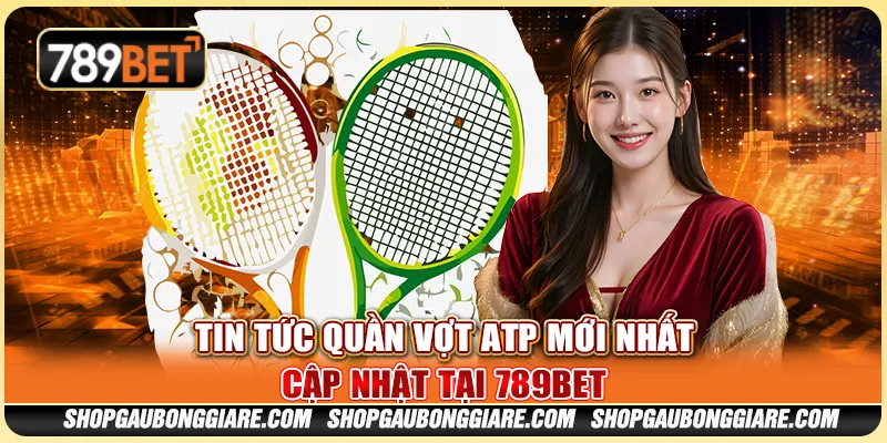 Tin Tức Quần Vợt ATP Mới Nhất, Cập Nhật Tại 789BET