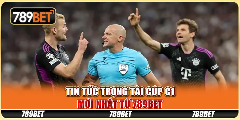 Tin Tức Trọng Tài Cúp C1 Mới Nhất Từ 789BET