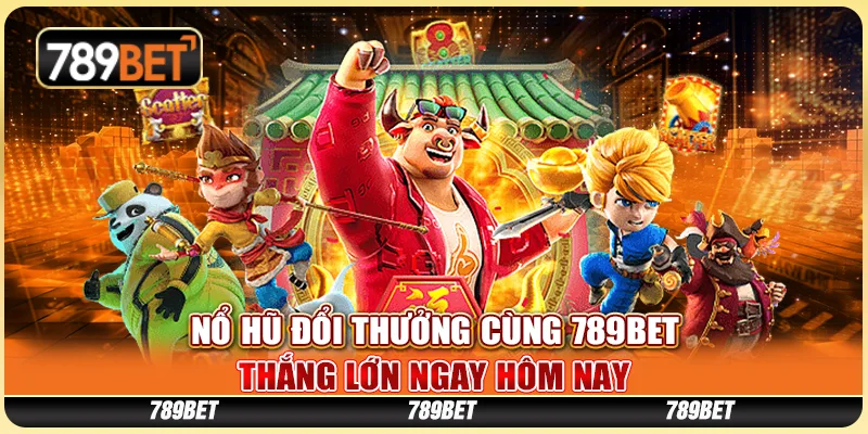 Nổ Hũ Đổi Thưởng Cùng 789BET Thắng Lớn Ngay Hôm Nay