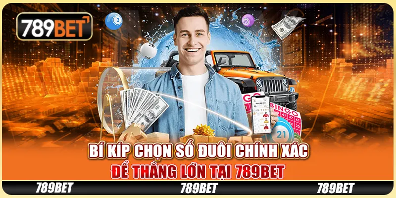 Bí Kíp Chọn Số Đuôi Chính Xác Để Thắng Lớn Tại 789BET