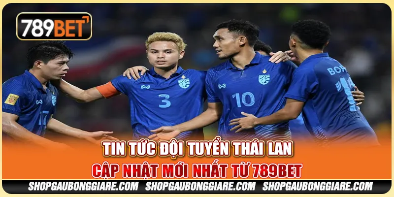 Tin Tức Đội Tuyển Thái Lan – Cập Nhật Mới Nhất Từ 789BET