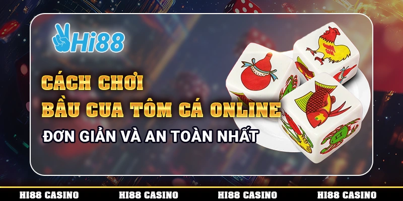 Cách Chơi Bầu Cua Tôm Cá Online Đơn Giản Và An Toàn Nhất