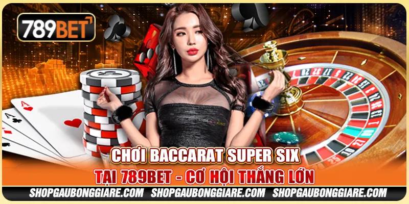 Chơi Baccarat Super Six Tại 789BET - Cơ Hội Thắng Lớn