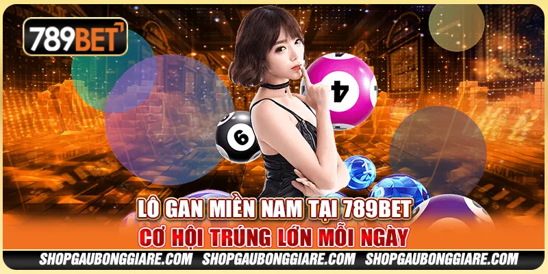 Lô Gan Miền Nam Tại 789BET - Cơ Hội Trúng Lớn Mỗi Ngày