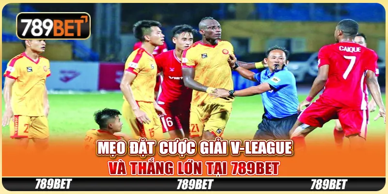 Mẹo Đặt Cược Giải V-League Và Thắng Lớn Tại 789BET