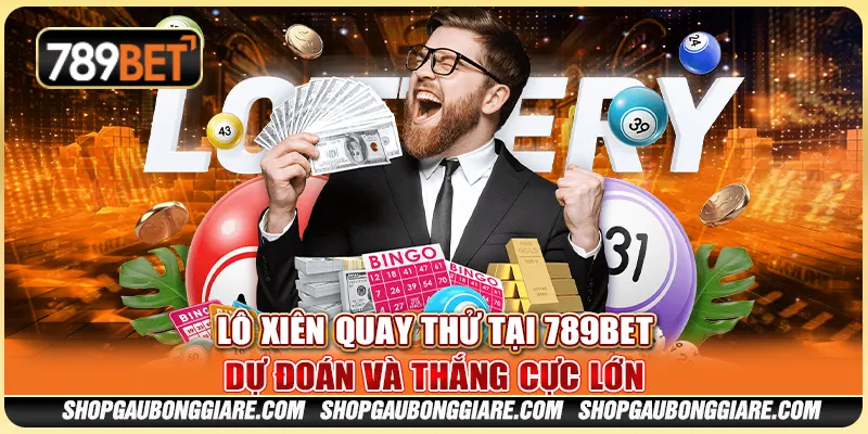 Lô Xiên Quay Thử Tại 789BET - Dự Đoán Và Thắng Cực Lớn