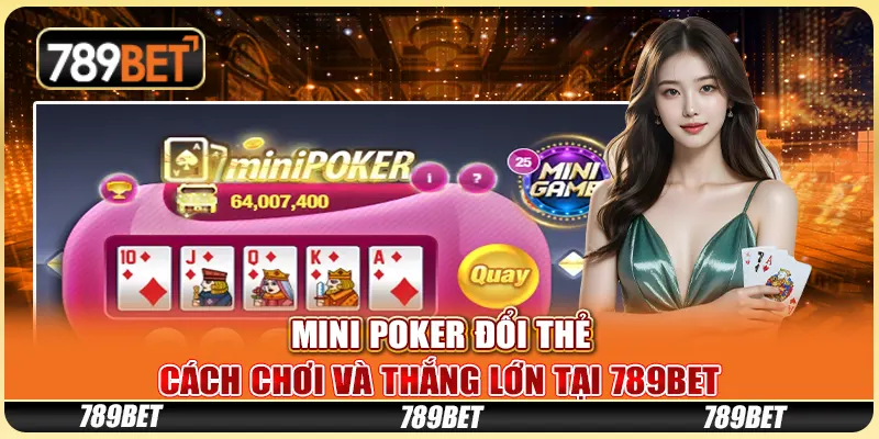 Mini Poker Đổi Thẻ: Cách Chơi Và Thắng Lớn Tại 789BET