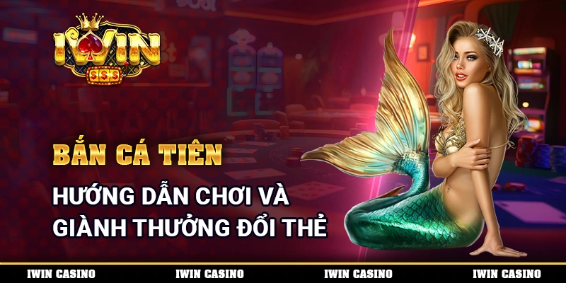 Bắn Cá Tiên - Hướng Dẫn Chơi Và Giành Thưởng Đổi Thẻ