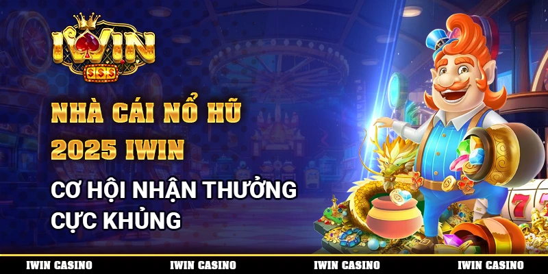 Nhà Cái Nổ Hũ 2025 IWIN, Cơ Hội Nhận Thưởng Cực Khủng