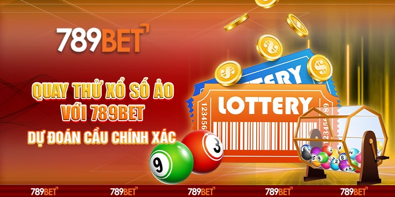 Quay Thử Xổ Số Ảo Với 789BET Dự Đoán Cầu Chính Xác