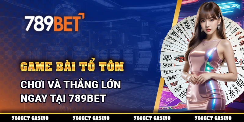 Game Bài Tổ Tôm, Chơi Và Thắng Lớn Ngay Tại 789BET