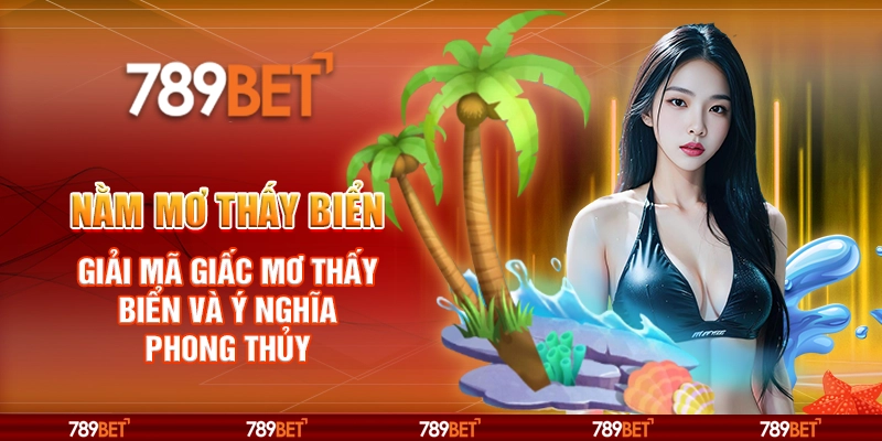 Nằm Mơ Thấy Biển – Giải Mã Giấc Mơ Thấy Biển và Ý Nghĩa Phong Thủy