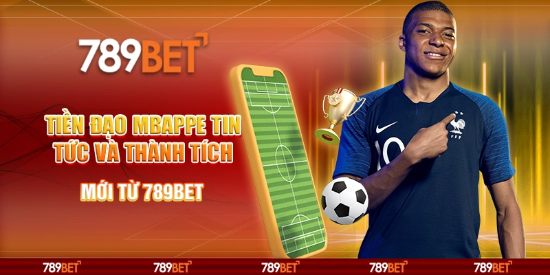 Tiền Đạo Mbappe Tin Tức Và Thành Tích Mới Từ 789BET