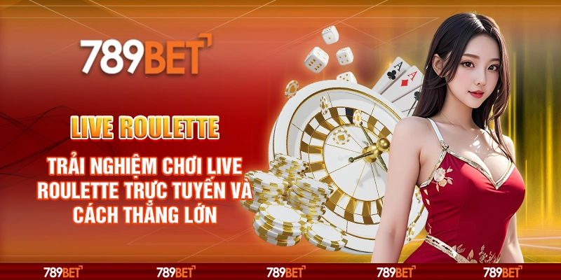 Live Roulette – Trải Nghiệm Chơi Live Roulette Trực Tuyến Và Cách Thắng Lớn