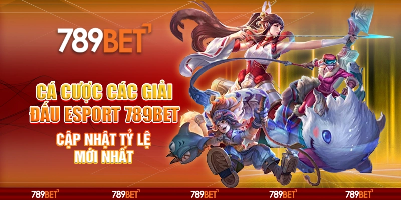 Cá Cược Các Giải Đấu Esport 789BET Cập Nhật Tỷ Lệ Mới Nhất